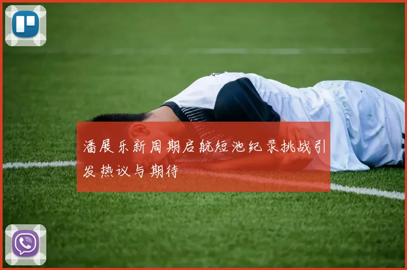 潘展乐新周期启航短池纪录挑战引发热议与期待